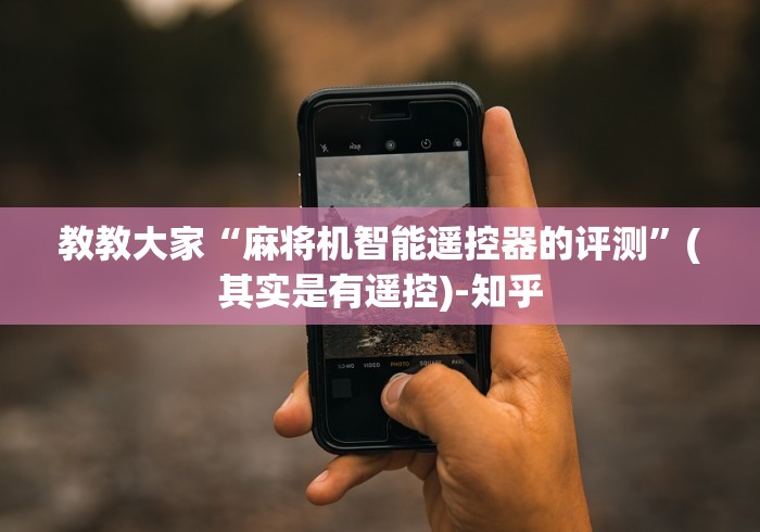 教教大家“麻将机智能遥控器的评测”(其实是有遥控)-知乎 教教大家“麻将机智能遥控器的评测”(其实是有遥控)-知乎