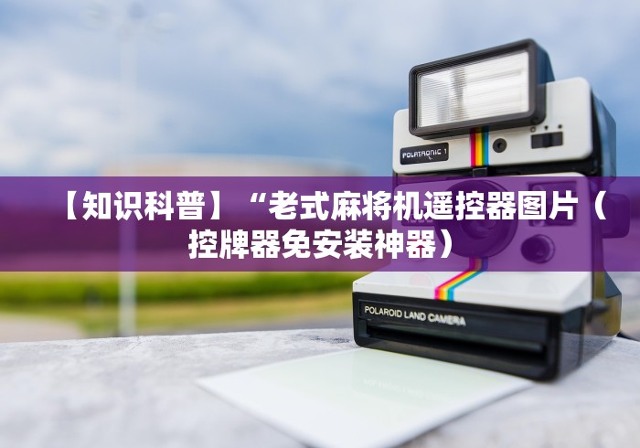 【知识科普】“老式麻将机遥控器图片（控牌器免安装神器）