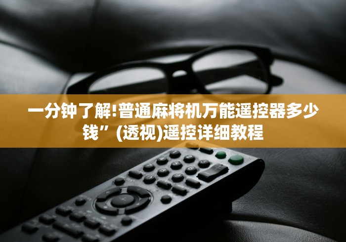 一分钟了解!普通麻将机万能遥控器多少钱”(透视)遥控详细教程