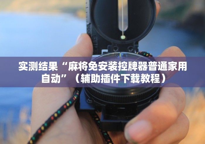 实测结果“麻将免安装控牌器普通家用自动”(辅助插件下载教程) 实测结果“麻将免安装控牌器普通家用自动”(辅助插件下载教程)