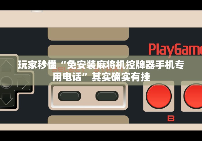 玩家秒懂“免安装麻将机控牌器手机专用电话”其实确实有挂