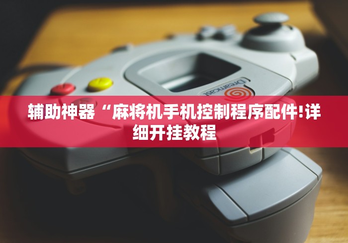 辅助神器“麻将机手机控制程序配件!详细开挂教程