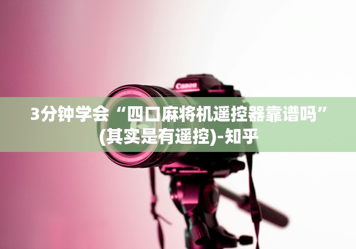 3分钟学会“四口麻将机遥控器靠谱吗”(其实是有遥控)-知乎