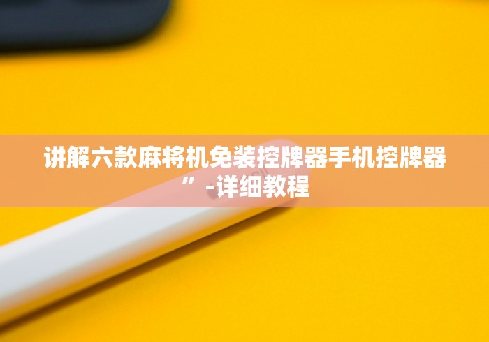 讲解六款麻将机免装控牌器手机控牌器”-详细教程