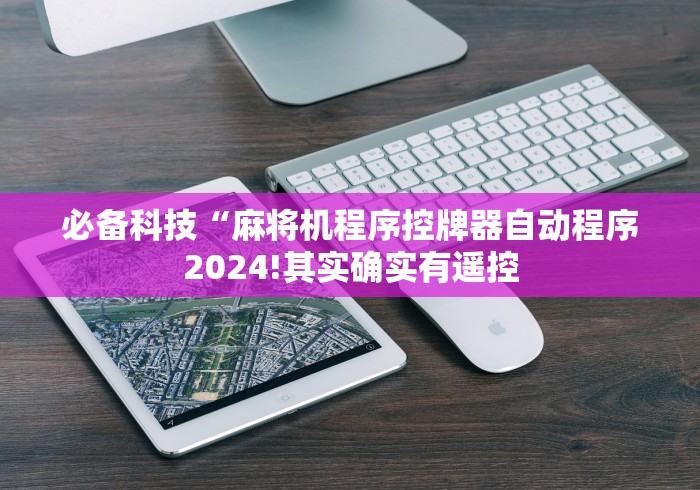 必备科技“麻将机程序控牌器自动程序2024!其实确实有遥控
