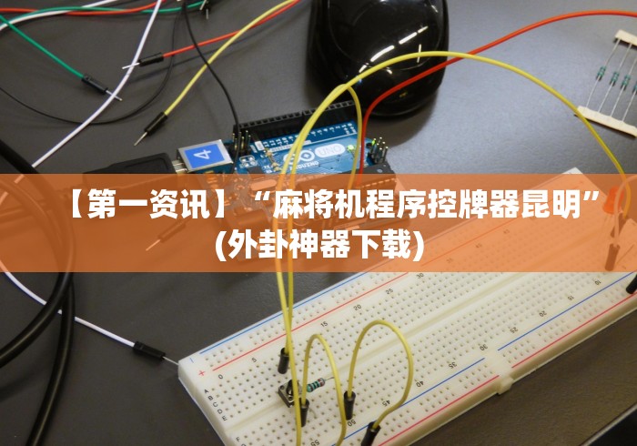 【第一资讯】“麻将机程序控牌器昆明”(外卦神器下载)