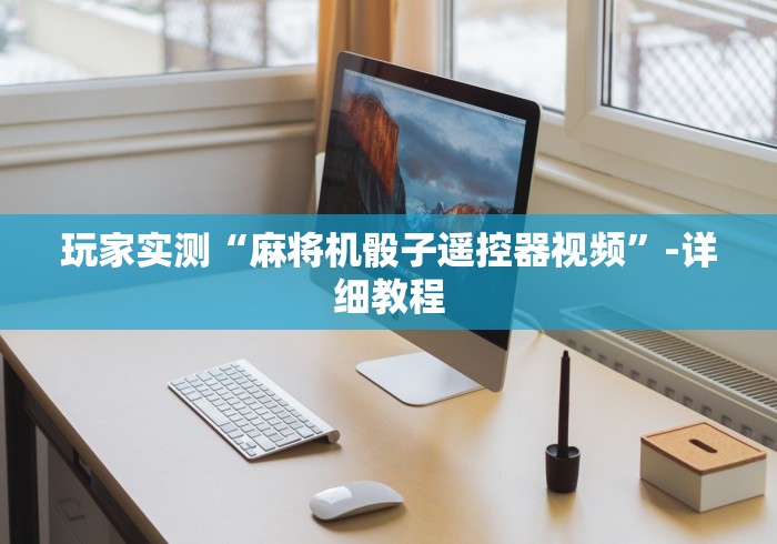 玩家实测“麻将机骰子遥控器视频”-详细教程