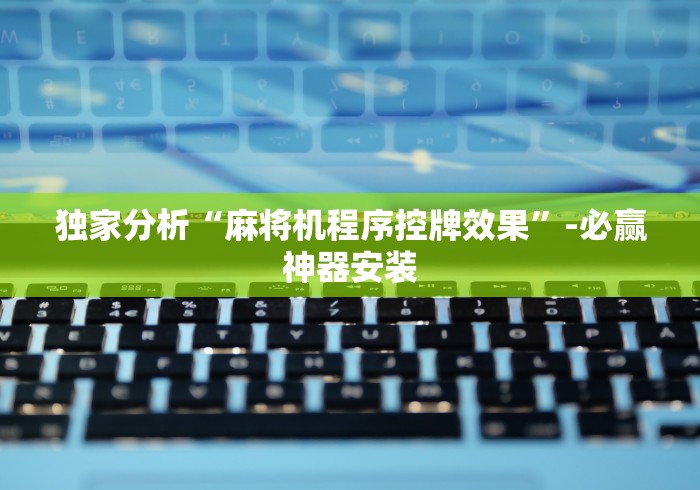 独家分析“麻将机程序控牌效果”-必赢神器安装