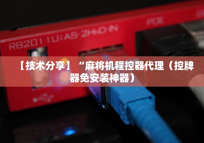 【技术分享】“麻将机程控器代理（控牌器免安装神器）