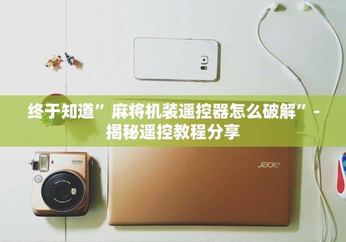 终于知道”麻将机装遥控器怎么破解”-揭秘遥控教程分享 终于知道”麻将机装遥控器怎么破解”-揭秘遥控教程分享