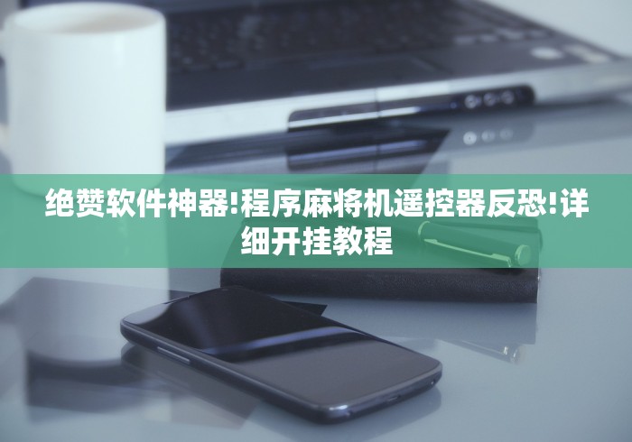 绝赞软件神器!程序麻将机遥控器反恐!详细开挂教程
