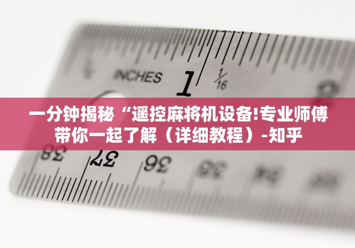一分钟揭秘“遥控麻将机设备!专业师傅带你一起了解(详细教程)-知乎 一分钟揭秘“遥控麻将机设备!专业师傅带你一起了解(详细教程)-知乎