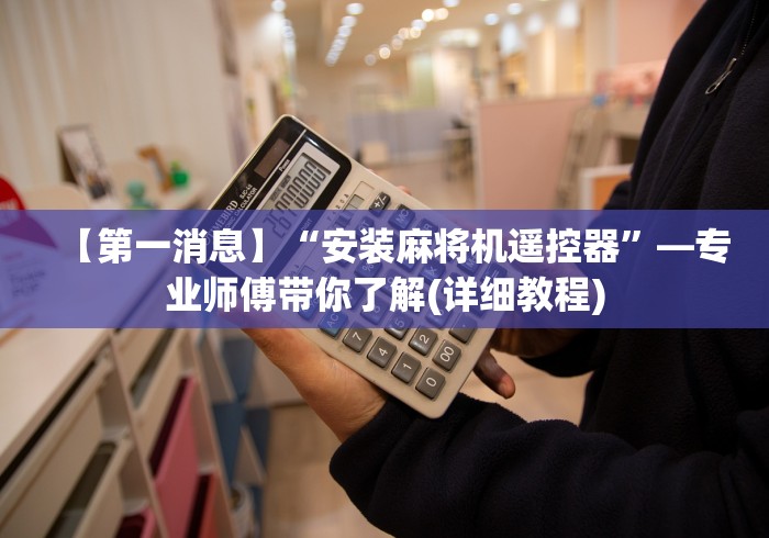 【第一消息】“安装麻将机遥控器”—专业师傅带你了解(详细教程)