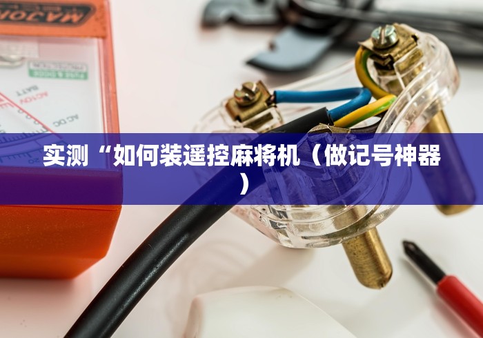 实测“如何装遥控麻将机（做记号神器）