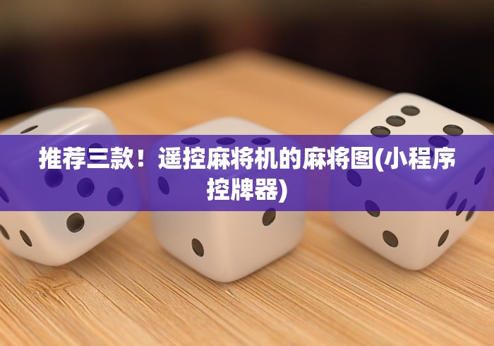 推荐三款！遥控麻将机的麻将图(小程序控牌器)