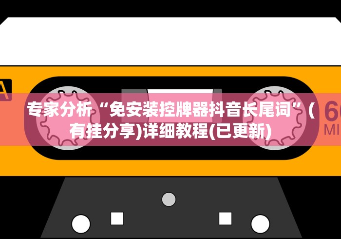 专家分析“免安装控牌器抖音长尾词”(有挂分享)详细教程(已更新) 专家分析“免安装控牌器抖音长尾词”(有挂分享)详细教程(已更新)