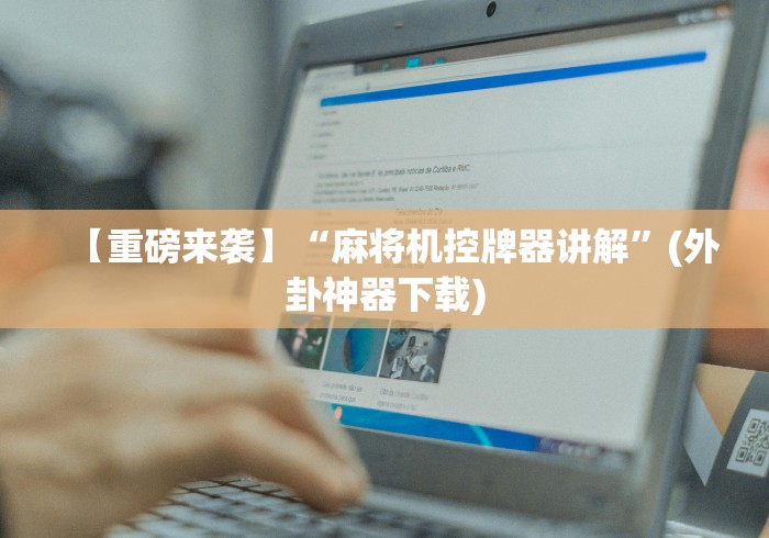 【重磅来袭】“麻将机控牌器讲解”(外卦神器下载) 【重磅来袭】“麻将机控牌器讲解”(外卦神器下载)