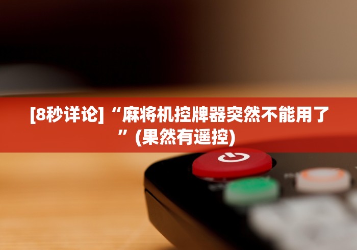 [8秒详论]“麻将机控牌器突然不能用了”(果然有遥控) 