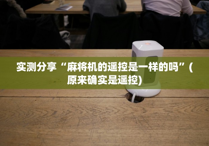 实测分享“麻将机的遥控是一样的吗”(原来确实是遥控)