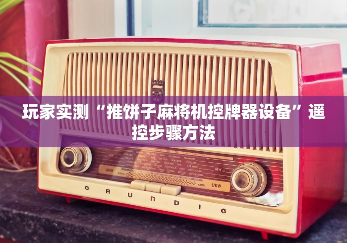 玩家实测“推饼子麻将机控牌器设备”遥控步骤方法