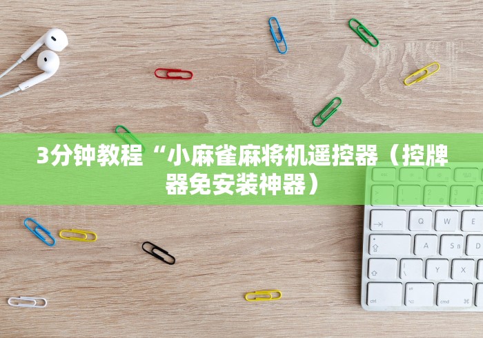 3分钟教程“小麻雀麻将机遥控器（控牌器免安装神器）