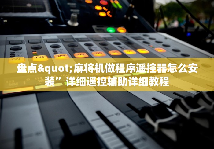 盘点"麻将机做程序遥控器怎么安装”详细遥控辅助详细教程 盘点"麻将机做程序遥控器怎么安装”详细遥控辅助详细教程