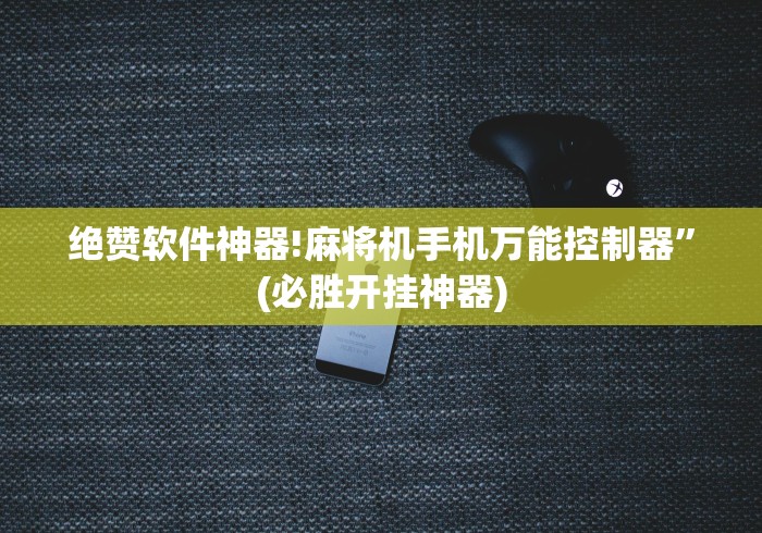 绝赞软件神器!麻将机手机万能控制器”(必胜开挂神器) 绝赞软件神器!麻将机手机万能控制器”(必胜开挂神器)