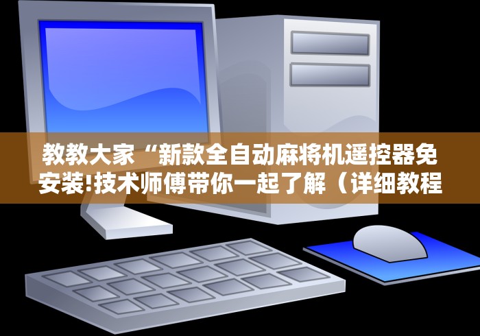 教教大家“新款全自动麻将机遥控器免安装!技术师傅带你一起了解（详细教程）-知乎