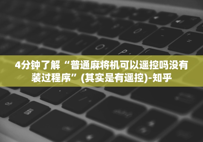 4分钟了解“普通麻将机可以遥控吗没有装过程序”(其实是有遥控)-知乎 4分钟了解“普通麻将机可以遥控吗没有装过程序”(其实是有遥控)-知乎
