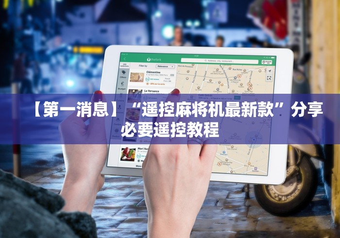 【第一消息】“遥控麻将机最新款”分享必要遥控教程 【第一消息】“遥控麻将机最新款”分享必要遥控教程