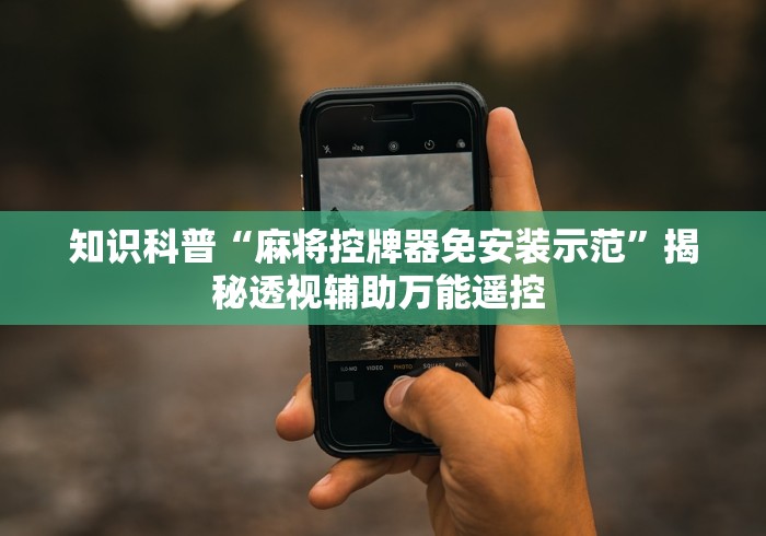 知识科普“麻将控牌器免安装示范”揭秘透视辅助万能遥控 