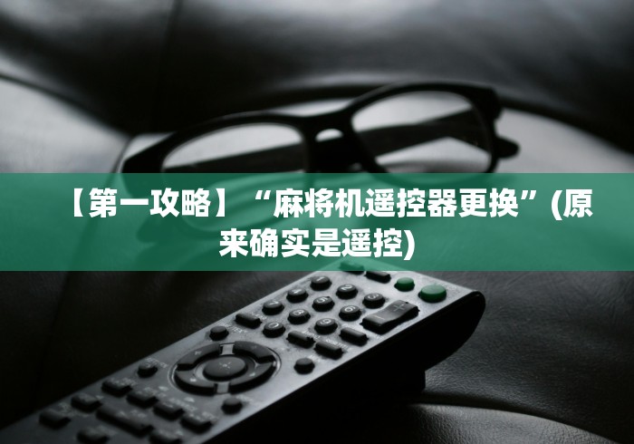 【第一攻略】“麻将机遥控器更换”(原来确实是遥控) 【第一攻略】“麻将机遥控器更换”(原来确实是遥控)