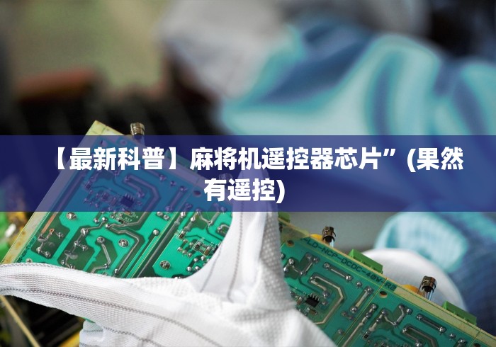 【最新科普】麻将机遥控器芯片”(果然有遥控) 【最新科普】麻将机遥控器芯片”(果然有遥控)