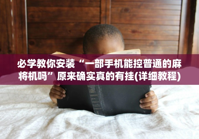 必学教你安装“一部手机能控普通的麻将机吗”原来确实真的有挂(详细教程) 必学教你安装“一部手机能控普通的麻将机吗”原来确实真的有挂(详细教程)