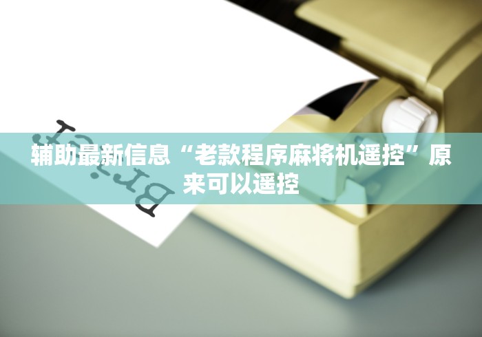 辅助最新信息“老款程序麻将机遥控”原来可以遥控 辅助最新信息“老款程序麻将机遥控”原来可以遥控