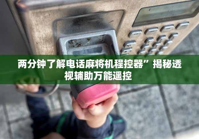 两分钟了解电话麻将机程控器”揭秘透视辅助万能遥控 
