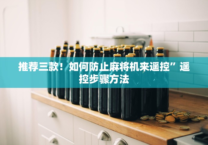 推荐三款!如何防止麻将机来遥控”遥控步骤方法 推荐三款!如何防止麻将机来遥控”遥控步骤方法