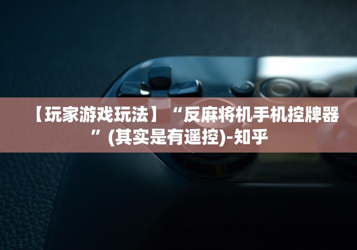 【玩家游戏玩法】“反麻将机手机控牌器”(其实是有遥控)-知乎 【玩家游戏玩法】“反麻将机手机控牌器”(其实是有遥控)-知乎