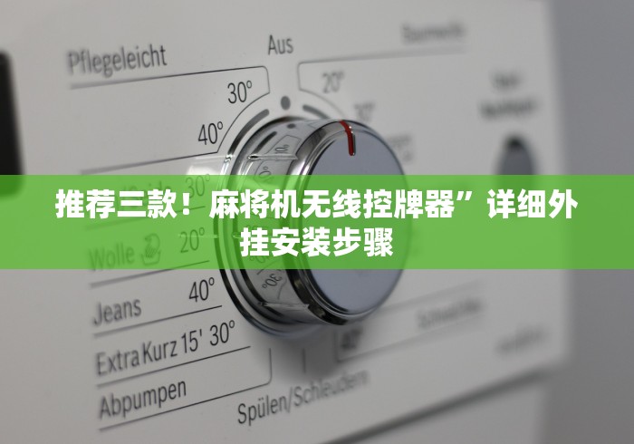 推荐三款!麻将机无线控牌器”详细外挂安装步骤 推荐三款!麻将机无线控牌器”详细外挂安装步骤
