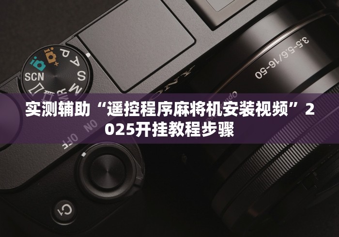 实测辅助“遥控程序麻将机安装视频”2025开挂教程步骤