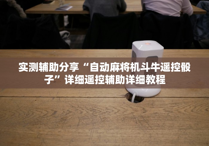 实测辅助分享“自动麻将机斗牛遥控骰子”详细遥控辅助详细教程