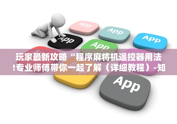 玩家最新攻略“程序麻将机遥控器用法!专业师傅带你一起了解（详细教程）-知乎