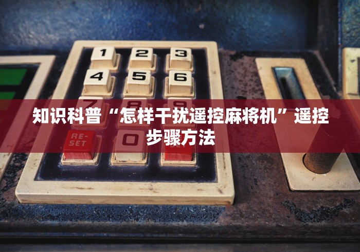 知识科普“怎样干扰遥控麻将机”遥控步骤方法 知识科普“怎样干扰遥控麻将机”遥控步骤方法