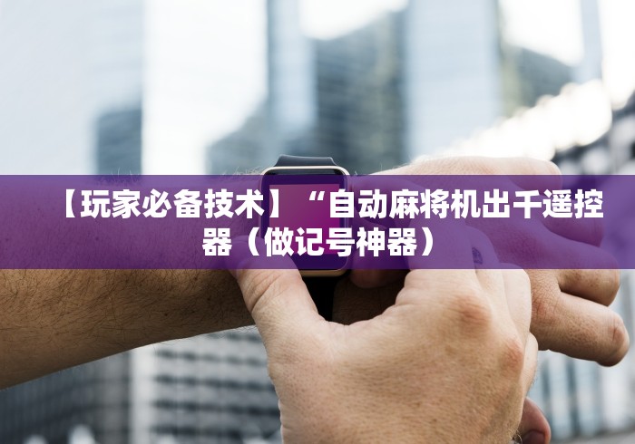 【玩家必备技术】“自动麻将机出千遥控器（做记号神器）