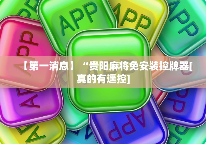 【第一消息】“贵阳麻将免安装控牌器[真的有遥控]