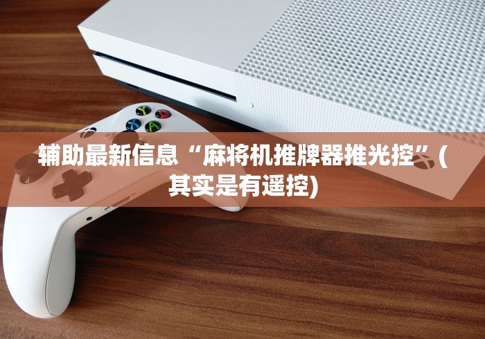 辅助最新信息“麻将机推牌器推光控”(其实是有遥控)