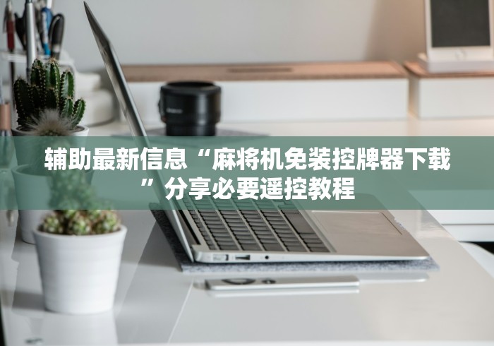 辅助最新信息“麻将机免装控牌器下载”分享必要遥控教程