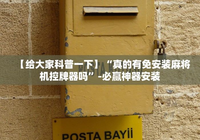 【给大家科普一下】“真的有免安装麻将机控牌器吗”-必赢神器安装