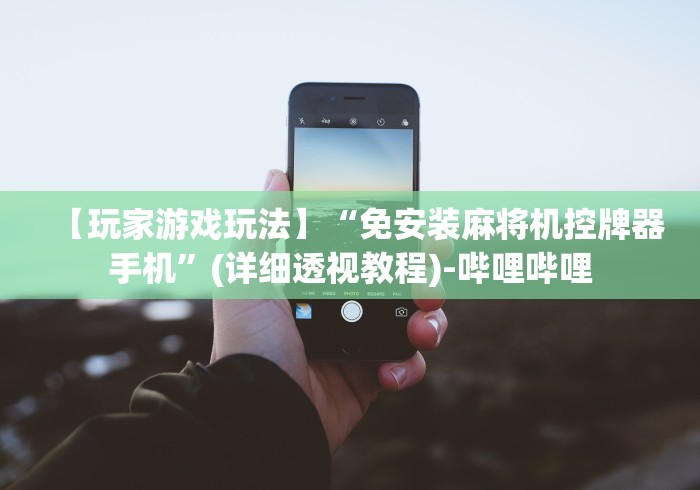 【玩家游戏玩法】“免安装麻将机控牌器手机”(详细透视教程)-哔哩哔哩