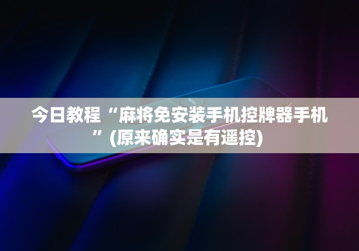 今日教程“麻将免安装手机控牌器手机”(原来确实是有遥控) 